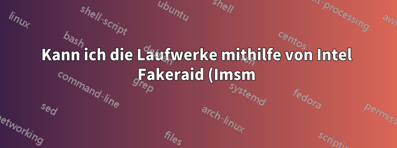 Kann ich die Laufwerke mithilfe von Intel Fakeraid (Imsm) unter Linux auf einen neuen Server verschieben?