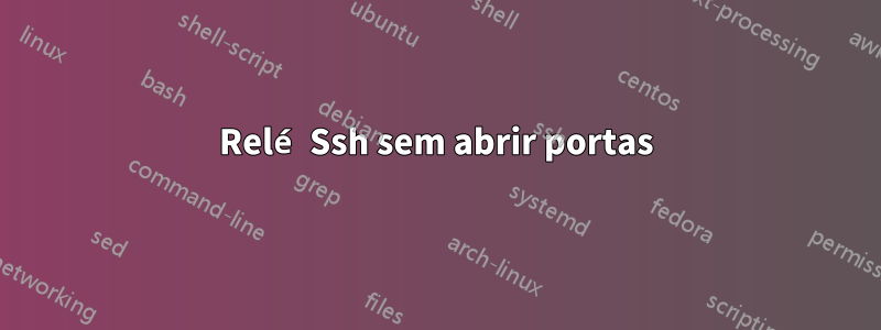 Relé Ssh sem abrir portas