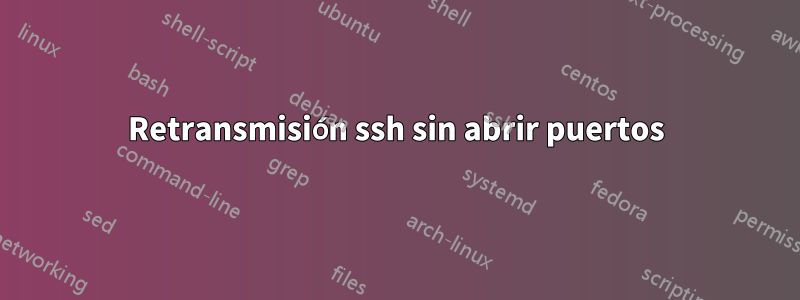 Retransmisión ssh sin abrir puertos