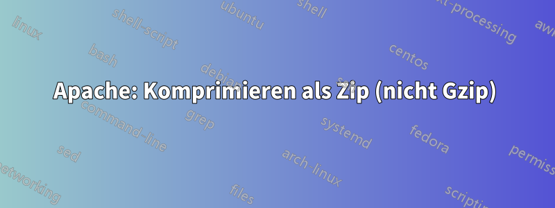 Apache: Komprimieren als Zip (nicht Gzip)