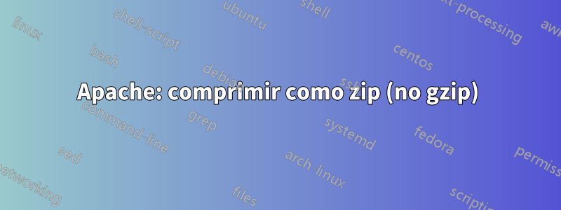 Apache: comprimir como zip (no gzip)