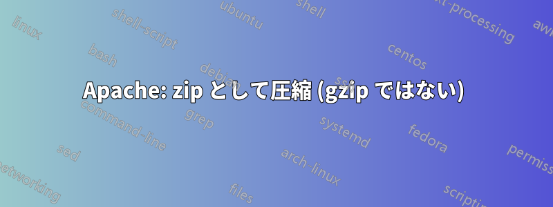 Apache: zip として圧縮 (gzip ではない)