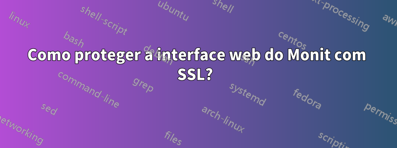 Como proteger a interface web do Monit com SSL? 