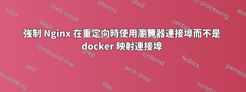 強制 Nginx 在重定向時使用瀏覽器連接埠而不是 docker 映射連接埠