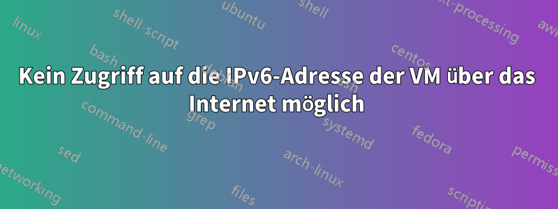 Kein Zugriff auf die IPv6-Adresse der VM über das Internet möglich