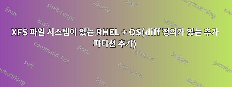 XFS 파일 시스템이 있는 RHEL + OS(diff 정의가 있는 추가 파티션 추가)