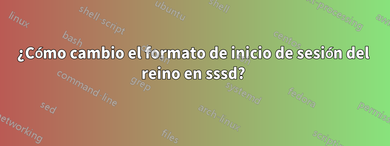 ¿Cómo cambio el formato de inicio de sesión del reino en sssd?