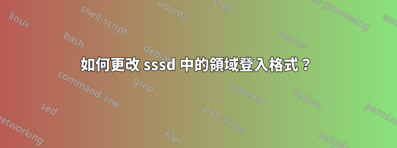 如何更改 sssd 中的領域登入格式？