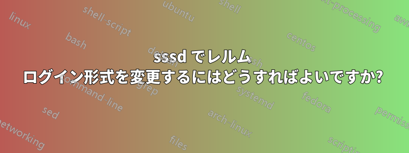 sssd でレルム ログイン形式を変更するにはどうすればよいですか?