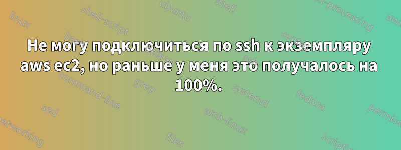 Не могу подключиться по ssh к экземпляру aws ec2, но раньше у меня это получалось на 100%.