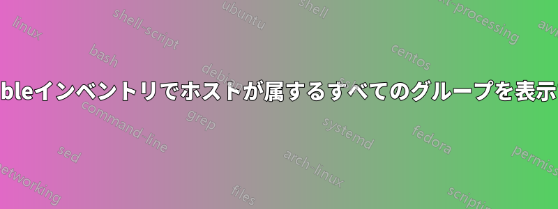 Ansibleインベントリでホストが属するすべてのグループを表示する