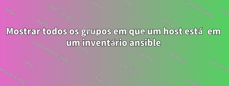 Mostrar todos os grupos em que um host está em um inventário ansible