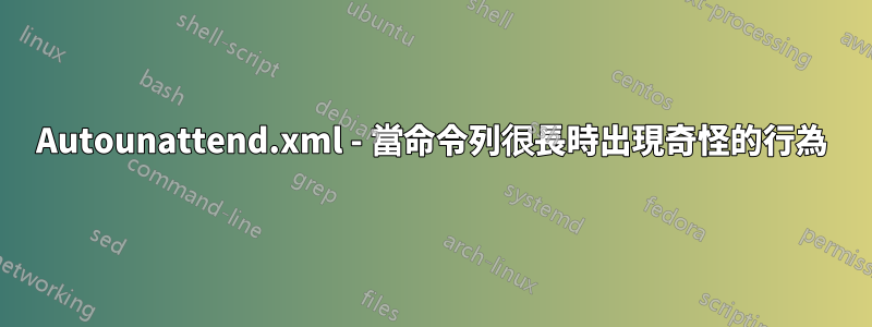 Autounattend.xml - 當命令列很長時出現奇怪的行為