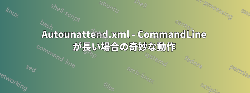 Autounattend.xml - CommandLine が長い場合の奇妙な動作