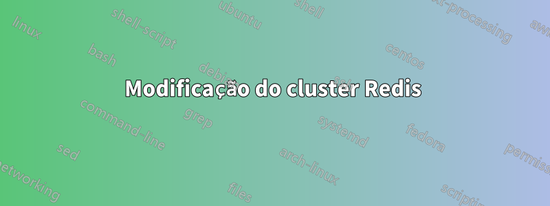 Modificação do cluster Redis