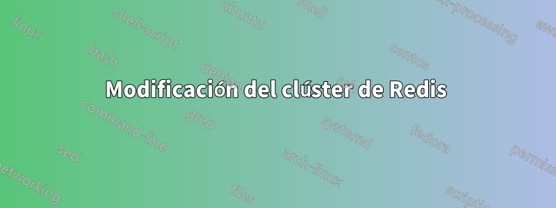 Modificación del clúster de Redis