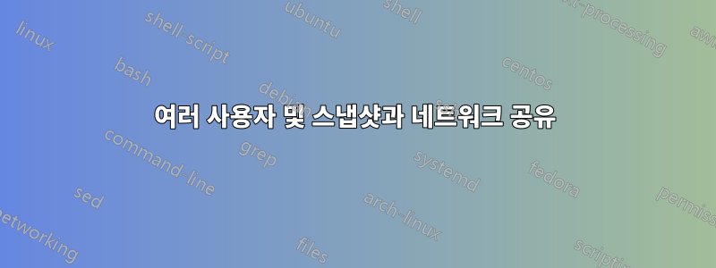 여러 사용자 및 스냅샷과 네트워크 공유