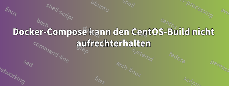 Docker-Compose kann den CentOS-Build nicht aufrechterhalten