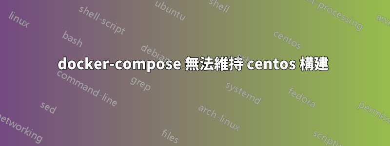 docker-compose 無法維持 centos 構建