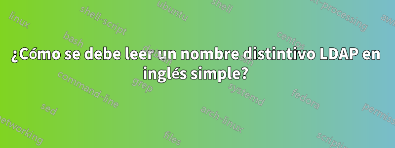 ¿Cómo se debe leer un nombre distintivo LDAP en inglés simple?