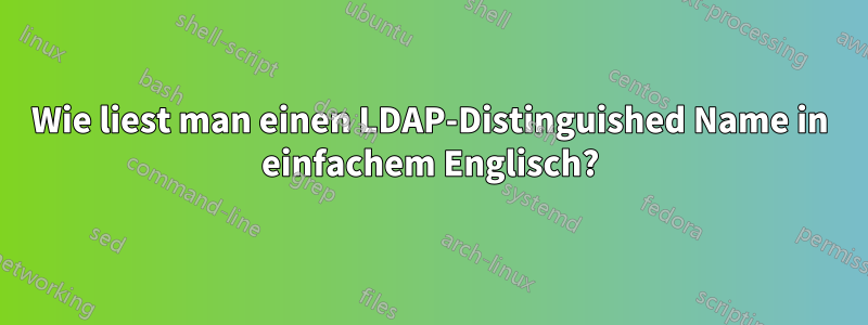 Wie liest man einen LDAP-Distinguished Name in einfachem Englisch?