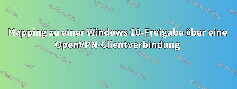 Mapping zu einer Windows 10-Freigabe über eine OpenVPN-Clientverbindung