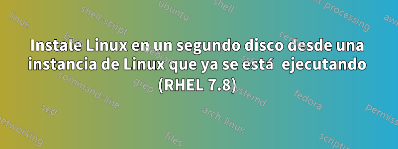 Instale Linux en un segundo disco desde una instancia de Linux que ya se está ejecutando (RHEL 7.8)