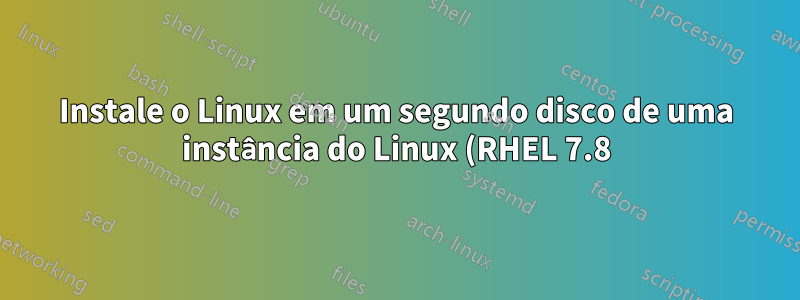 Instale o Linux em um segundo disco de uma instância do Linux (RHEL 7.8) já em execução
