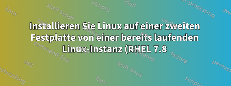 Installieren Sie Linux auf einer zweiten Festplatte von einer bereits laufenden Linux-Instanz (RHEL 7.8)