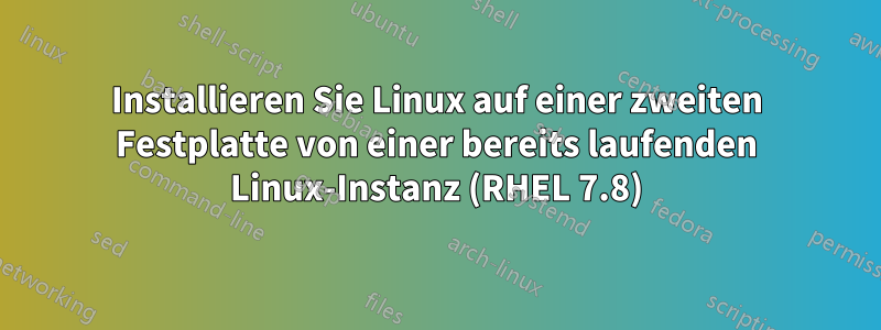 Installieren Sie Linux auf einer zweiten Festplatte von einer bereits laufenden Linux-Instanz (RHEL 7.8)