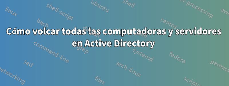 Cómo volcar todas las computadoras y servidores en Active Directory