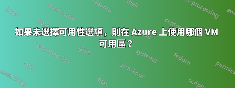 如果未選擇可用性選項，則在 Azure 上使用哪個 VM 可用區？