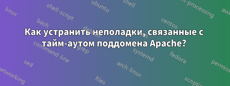 Как устранить неполадки, связанные с тайм-аутом поддомена Apache?