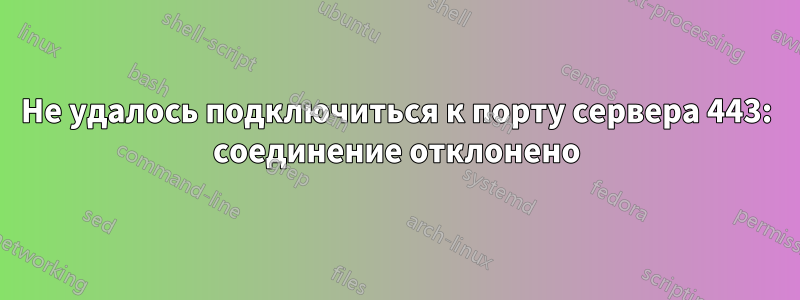 Не удалось подключиться к порту сервера 443: соединение отклонено