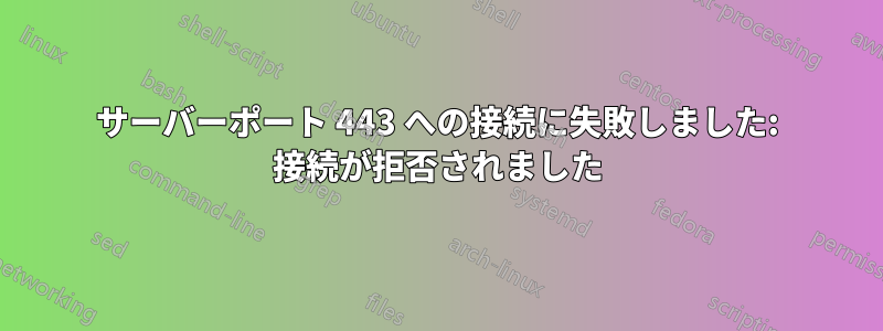 サーバーポート 443 への接続に失敗しました: 接続が拒否されました