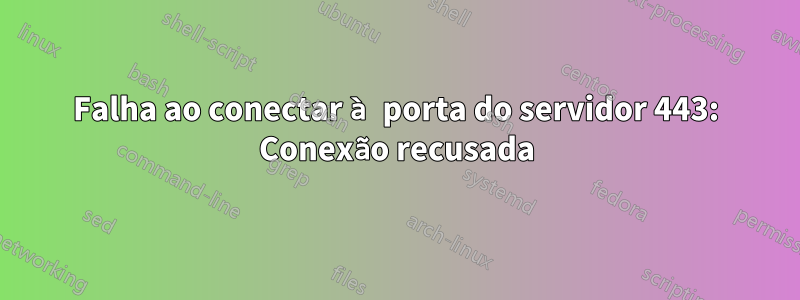 Falha ao conectar à porta do servidor 443: Conexão recusada