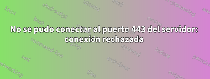 No se pudo conectar al puerto 443 del servidor: conexión rechazada