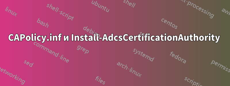 CAPolicy.inf и Install-AdcsCertificationAuthority