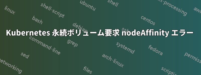 Kubernetes 永続ボリューム要求 nodeAffinity エラー