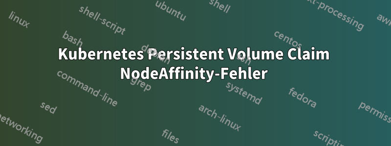 Kubernetes Persistent Volume Claim NodeAffinity-Fehler