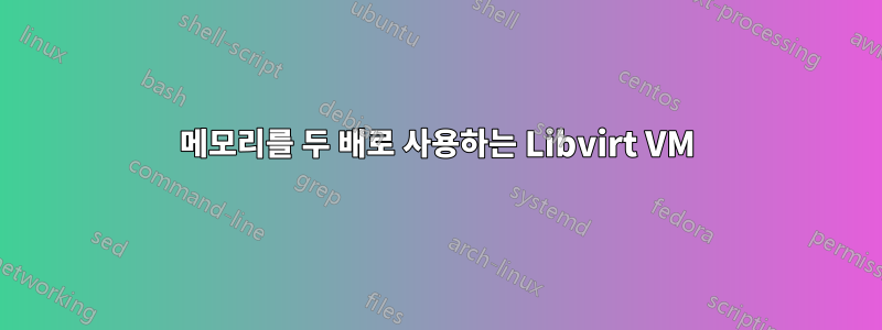 메모리를 두 배로 사용하는 Libvirt VM