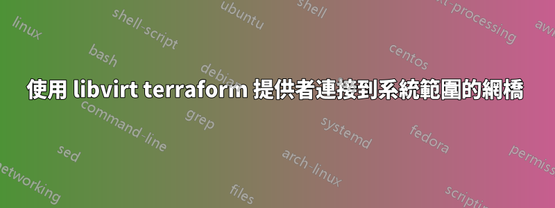 使用 libvirt terraform 提供者連接到系統範圍的網橋