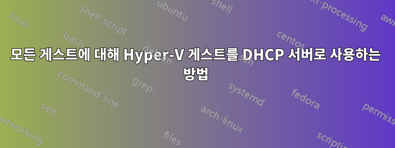 모든 게스트에 대해 Hyper-V 게스트를 DHCP 서버로 사용하는 방법