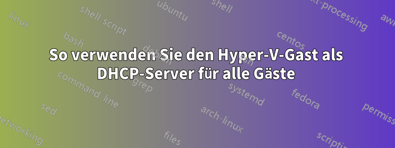 So verwenden Sie den Hyper-V-Gast als DHCP-Server für alle Gäste