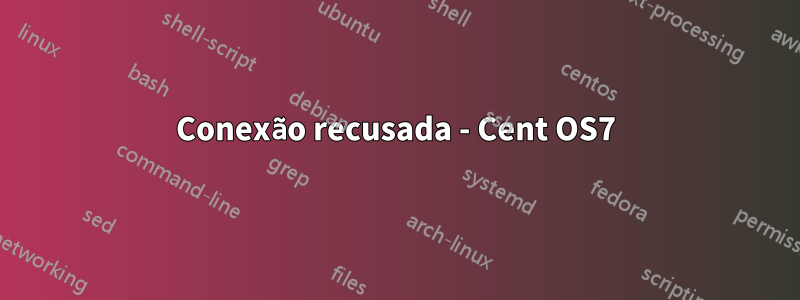 Conexão recusada - Cent OS7