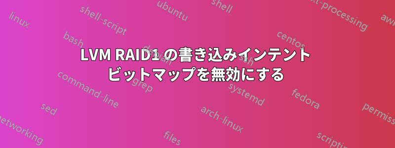 LVM RAID1 の書き込みインテント ビットマップを無効にする