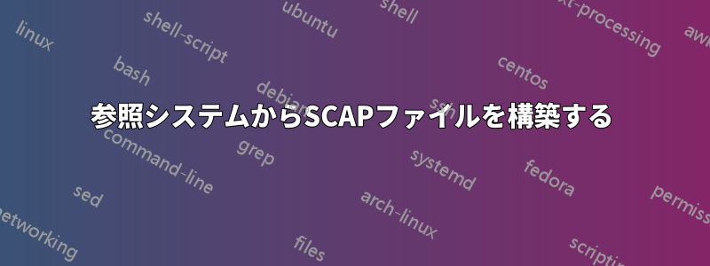 参照システムからSCAPファイルを構築する