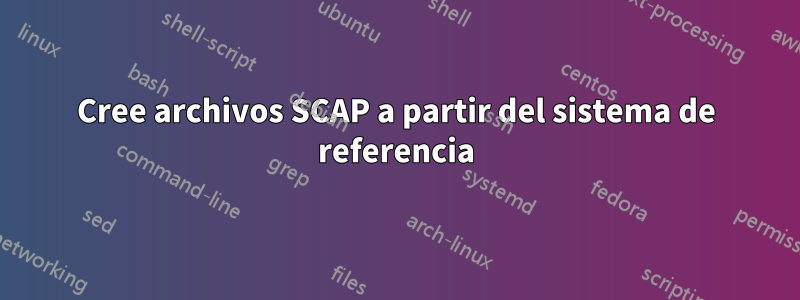 Cree archivos SCAP a partir del sistema de referencia