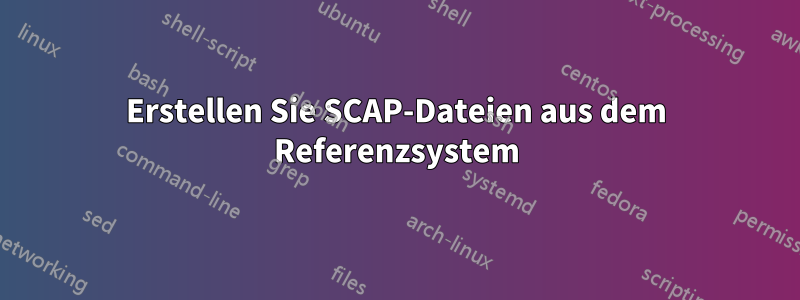 Erstellen Sie SCAP-Dateien aus dem Referenzsystem