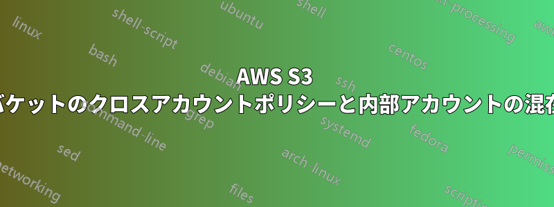 AWS S3 バケットのクロスアカウントポリシーと内部アカウントの混在